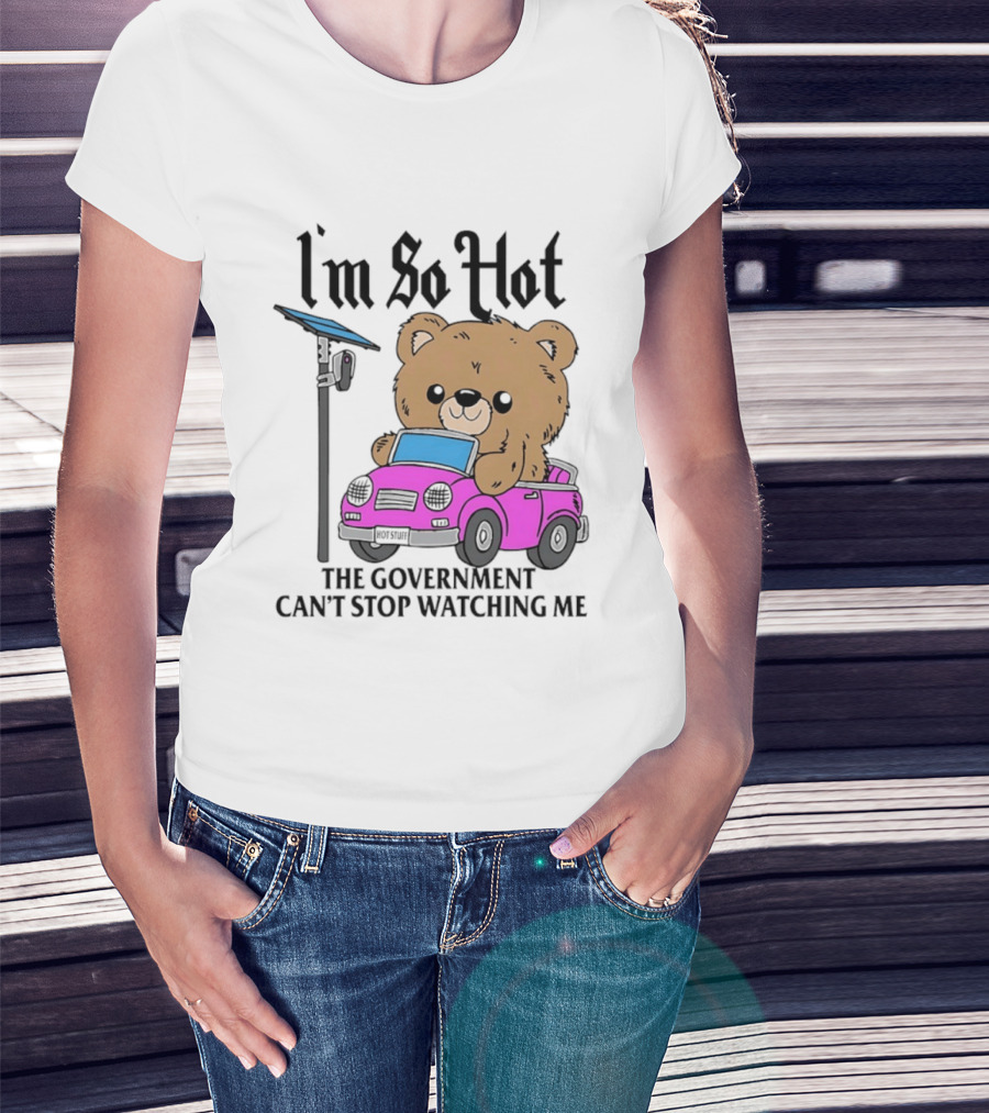 I'm So Hot Bear In Pink Car The Government Can't Stop Ing Me T-Shirt