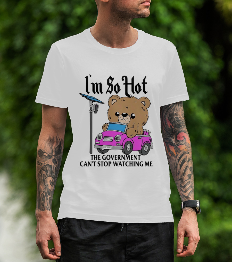 I'm So Hot Bear In Pink Car The Government Can't Stop Ing Me T-Shirt