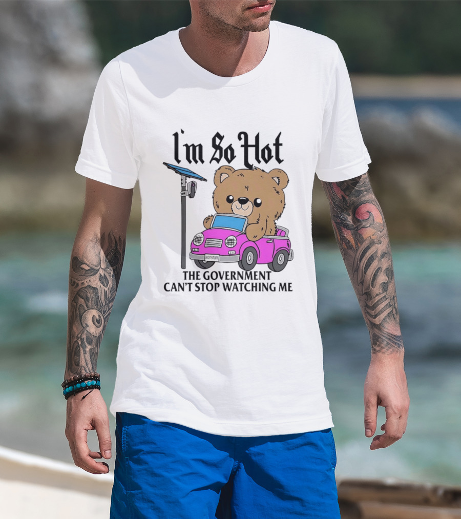 I'm So Hot Bear In Pink Car The Government Can't Stop Ing Me T-Shirt