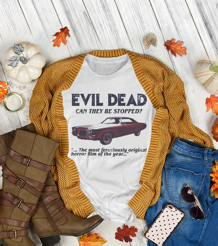 Evil Dead Can They Be Stopped Most Ferociously Original Horror Film Of The Year T-Shirt