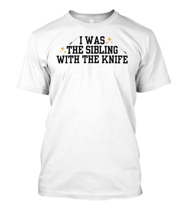 I Was The Sibling With The Knife Funny Family Humor T-Shirt