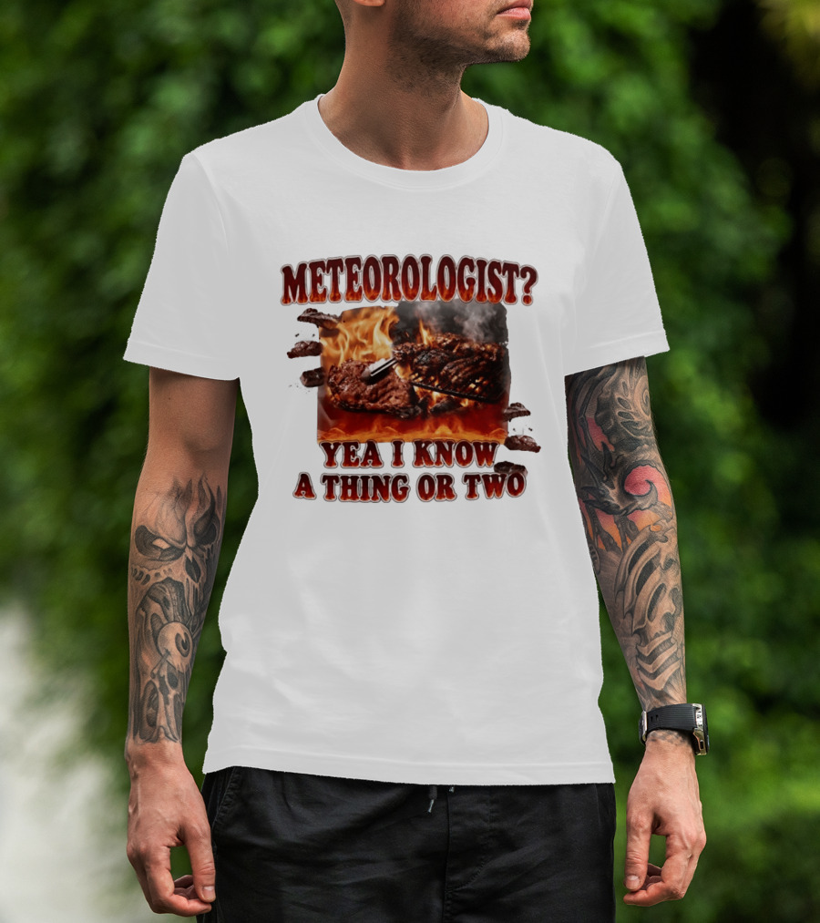 Meteorologist Yea I Know A Thing Or Two BBQ Grilling Steak Fire Humor T-Shirt