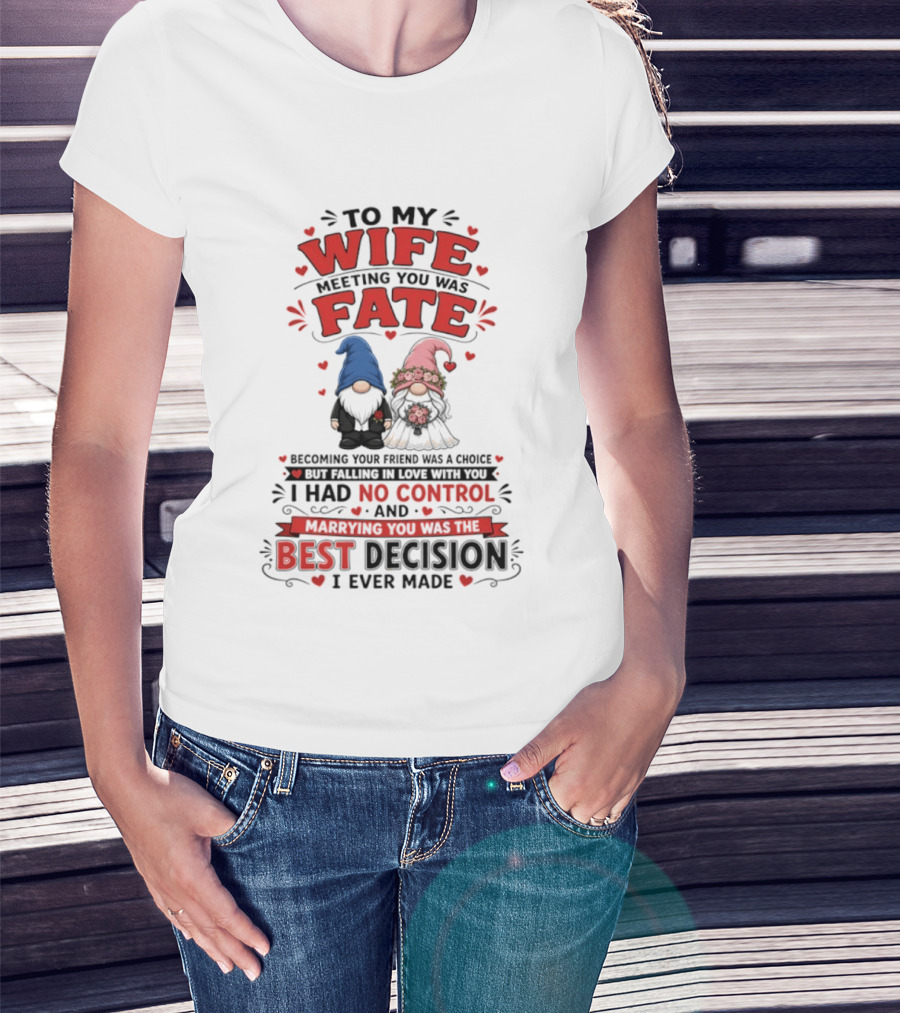 To My Wife Meeting You Was Fate Gnomes Best Decision I Ever Made T-Shirt