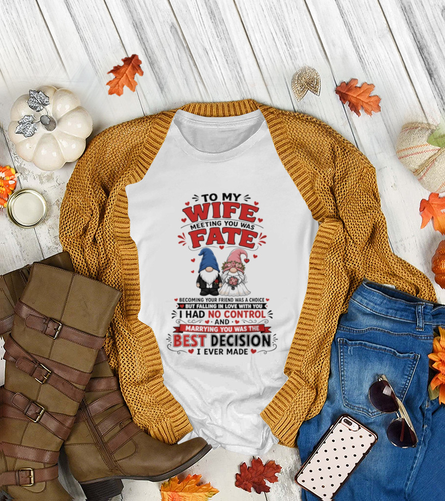 To My Wife Meeting You Was Fate Gnomes Best Decision I Ever Made T-Shirt