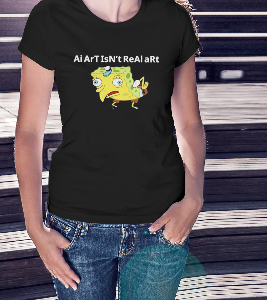 Ai ArT IsN't ReAl ARt Mocking Meme T-Shirt