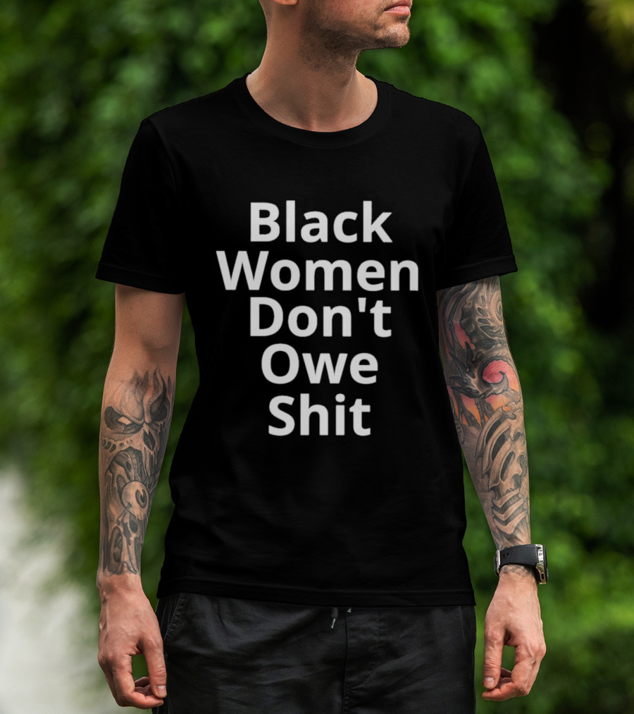 Black Women Don't Owe Shit Empowerment Message T-Shirt