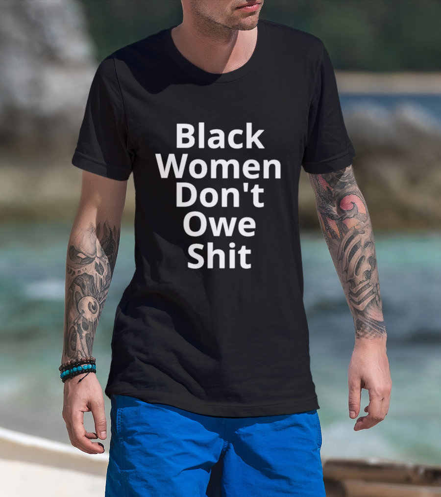 Black Women Don't Owe Shit Empowerment Message T-Shirt