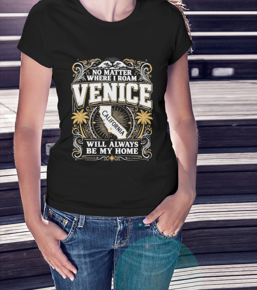 No Matter Where I Roam Venice California Will Always Be My Home Vintage Palm Trees And California Map T-Shirt