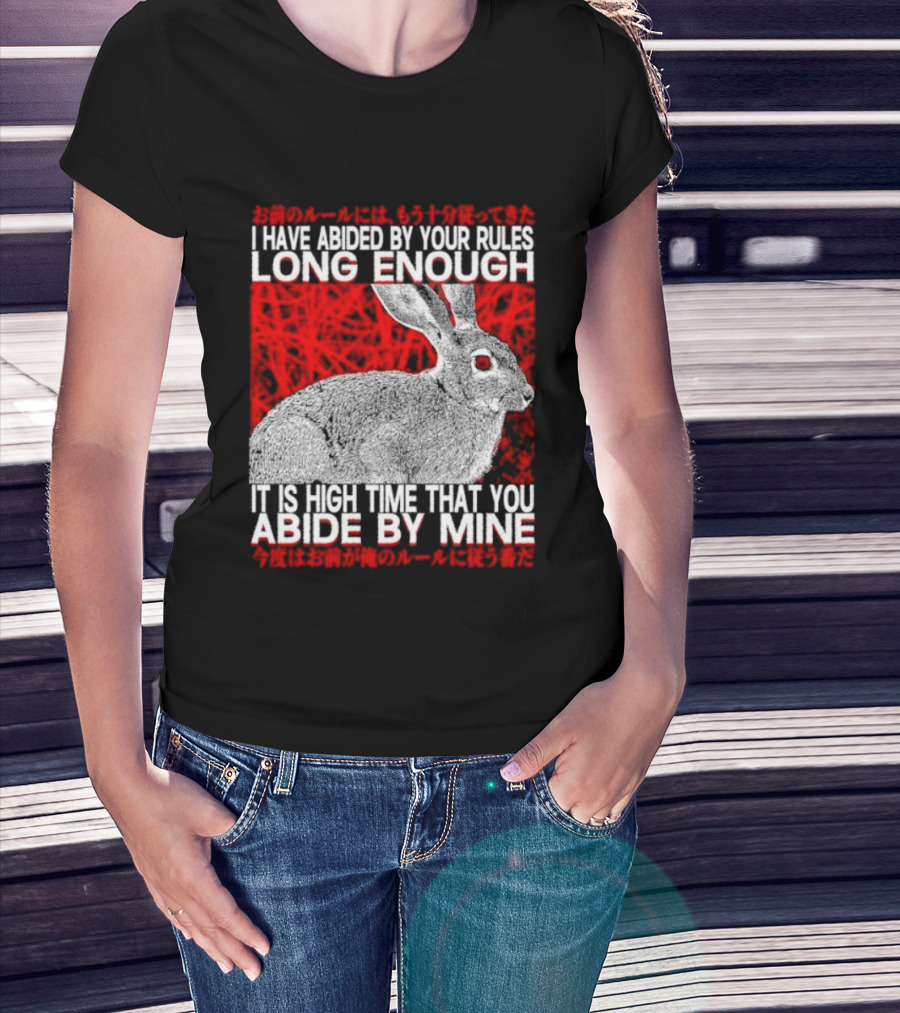 I Have Abided By Your Rules Long Enough Rabbit Now You Abide By Mine T-Shirt