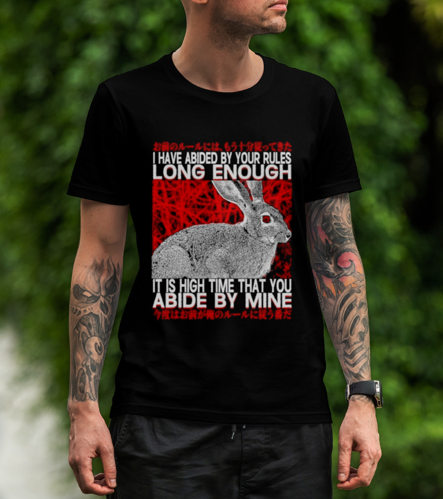 I Have Abided By Your Rules Long Enough Rabbit Now You Abide By Mine T-Shirt