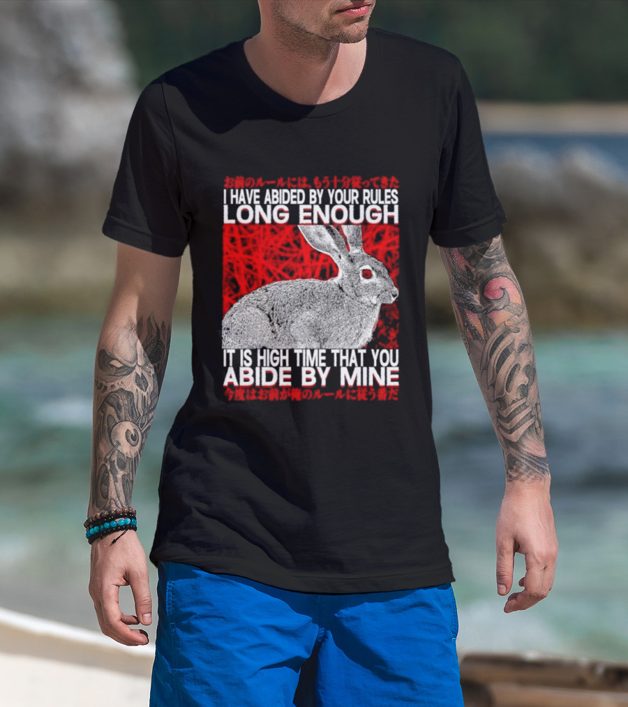 I Have Abided By Your Rules Long Enough Rabbit Now You Abide By Mine T-Shirt