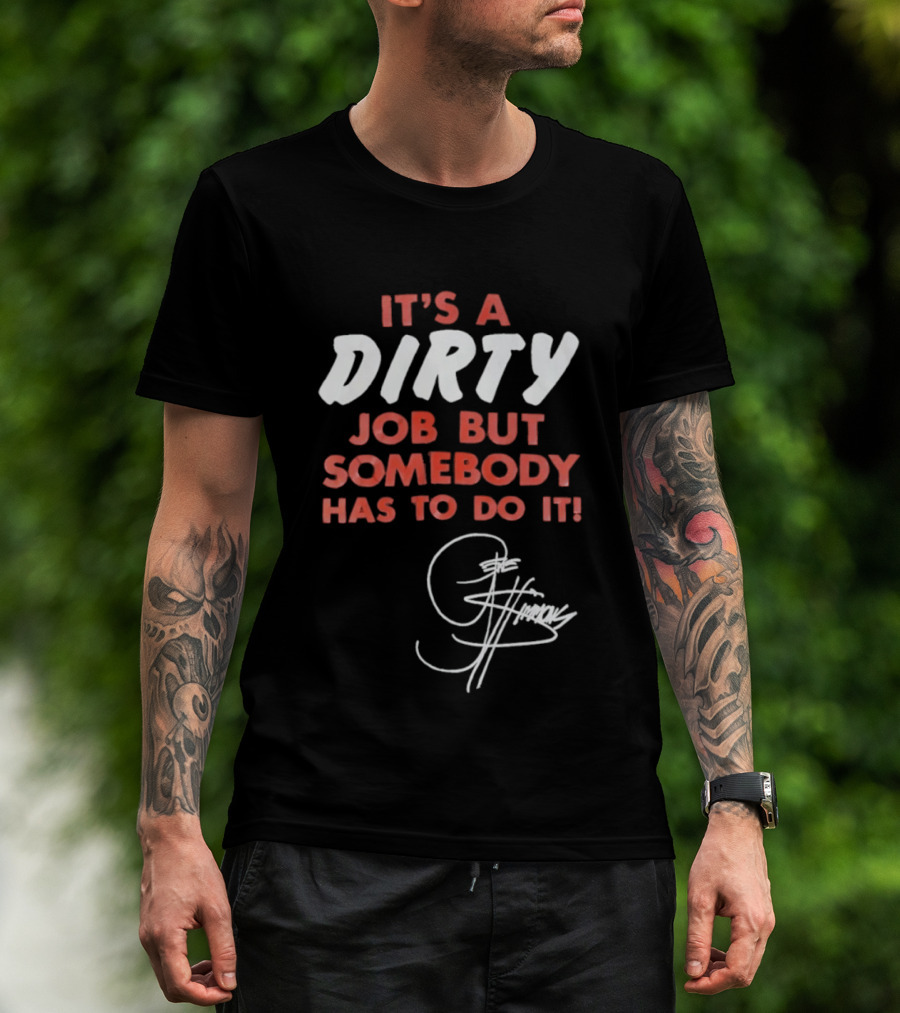 It's A Dirty Job But Somebody Has To Do It Signature Edition T-Shirt