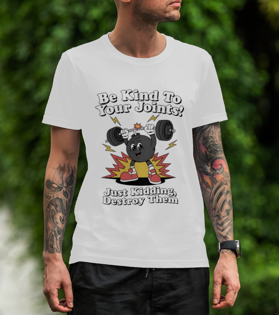 Be Kind To Your Joints Just Kidding Destroy Them Weightlifting Bomb T-Shirt