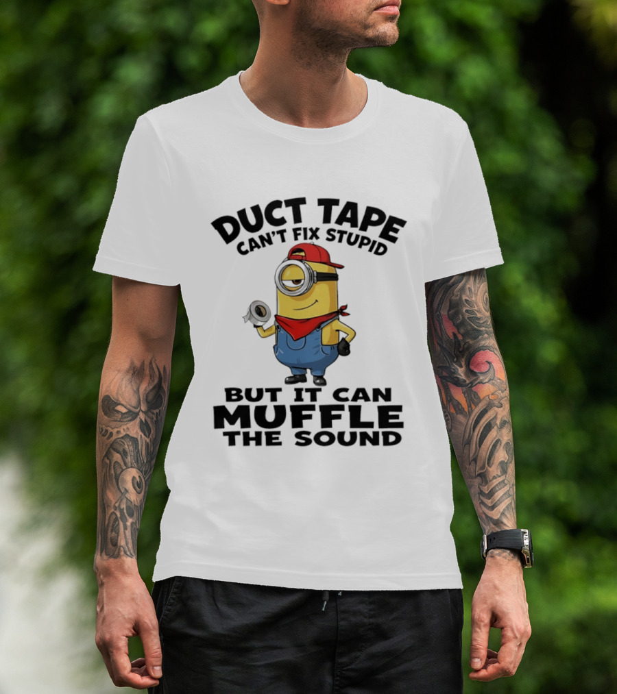 Duct Tape Can't Fix Stupid Minions Muffle The Sound T-Shirt