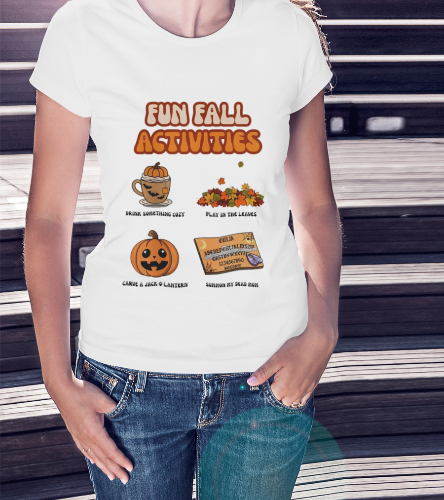 Fun Fall Activities Halloween Drink Something Cozy Ouija Board Carve A Jack O Lantern Play In The Leaves T-Shirt