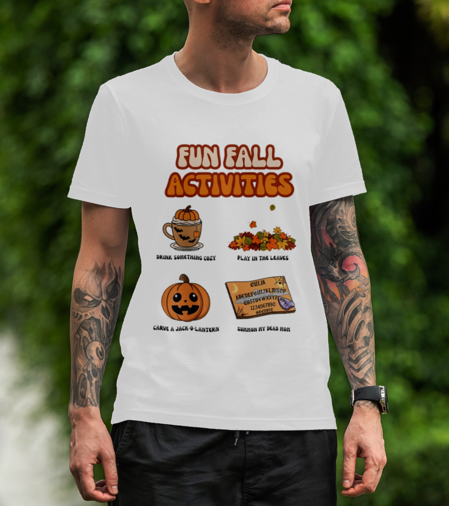 Fun Fall Activities Halloween Drink Something Cozy Ouija Board Carve A Jack O Lantern Play In The Leaves T-Shirt