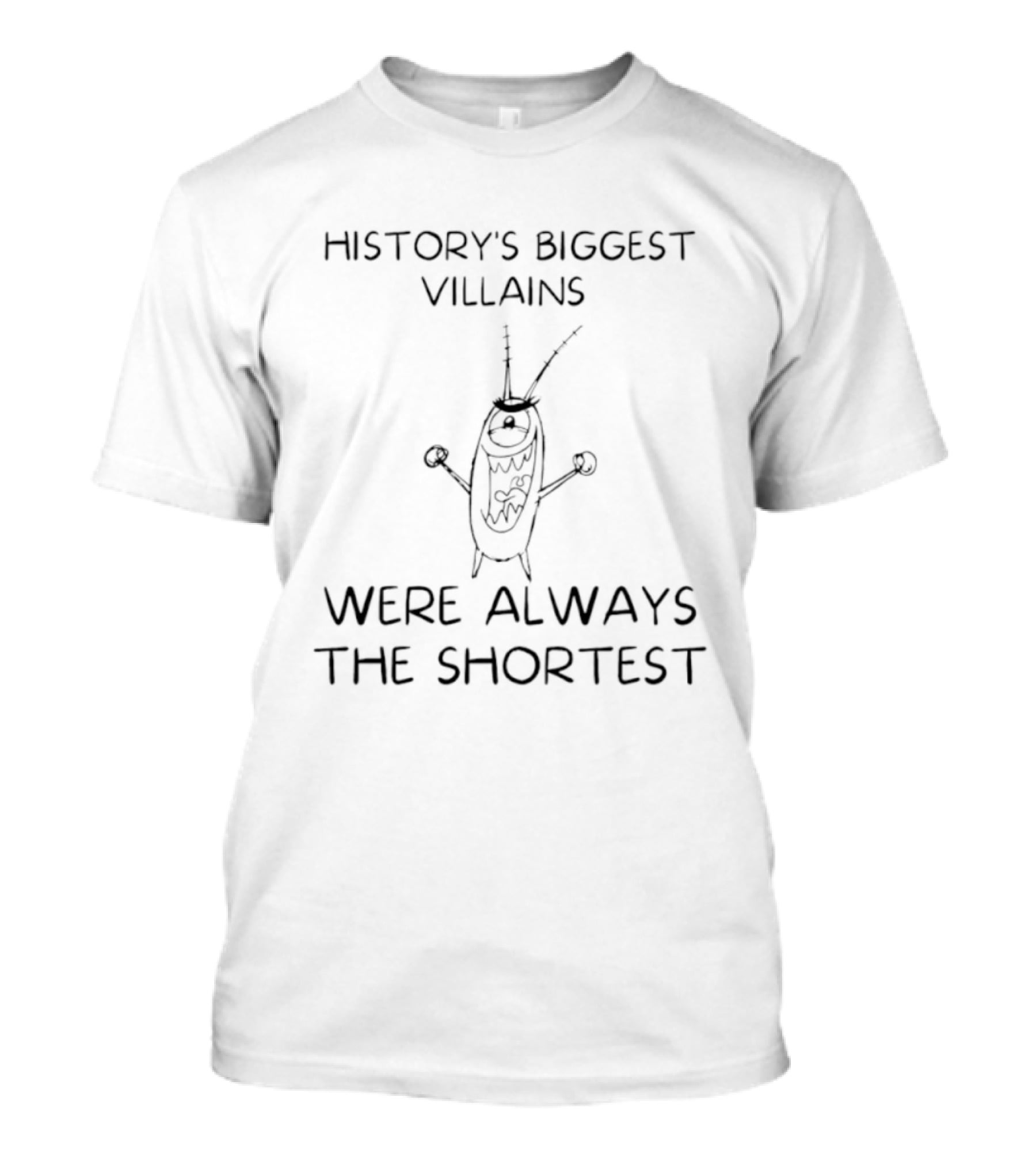 History's Biggest Villains Were Always The Shortest Plankton T-Shirt