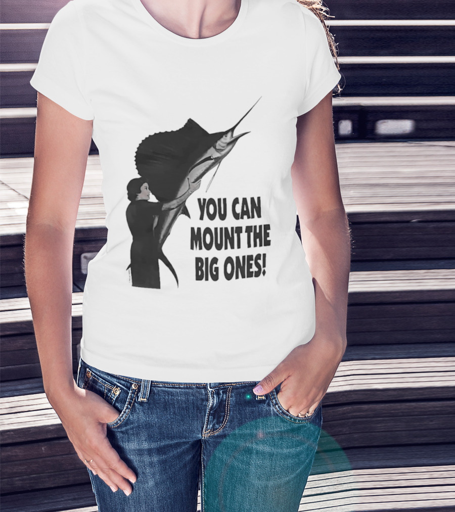 You Can Mount The Big Ones Swordfish T-Shirt