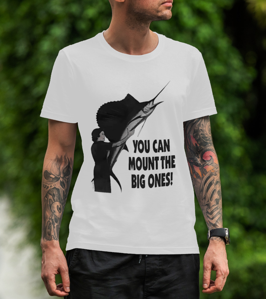 You Can Mount The Big Ones Swordfish T-Shirt