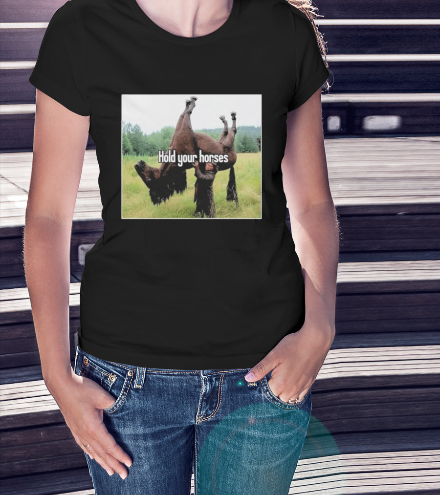 Hold Your Horses Humor With Upside Down Horse T-Shirt