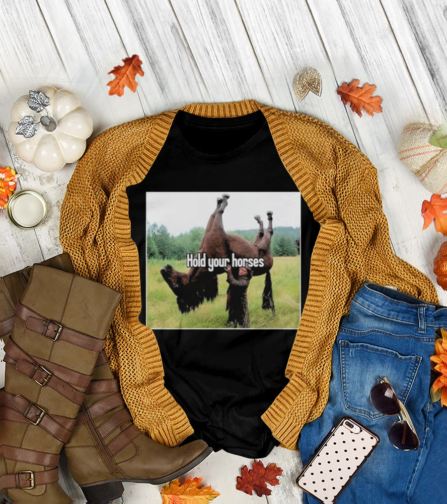 Hold Your Horses Humor With Upside Down Horse T-Shirt