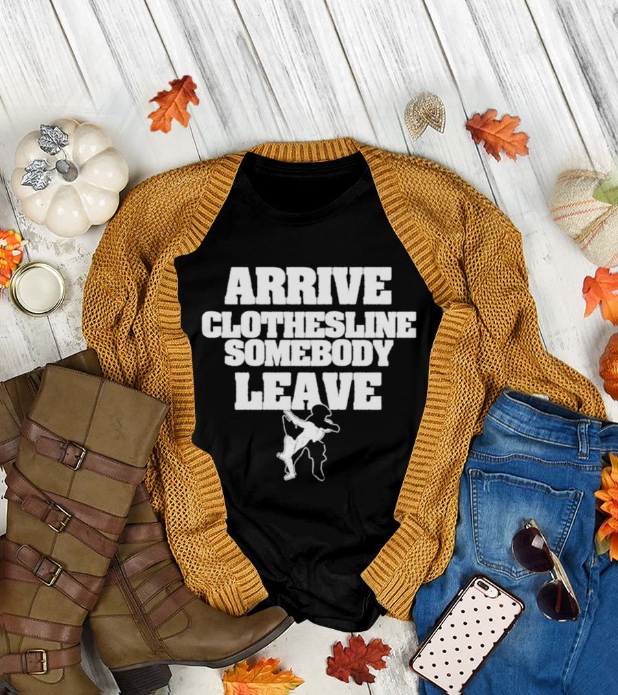 Arrive Clothesline Somebody Leave Wrestling Move T-Shirt