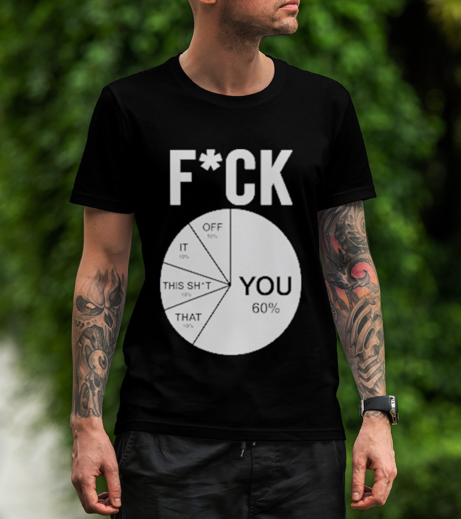 F*CK You Pie Chart 60 Percent T-Shirt