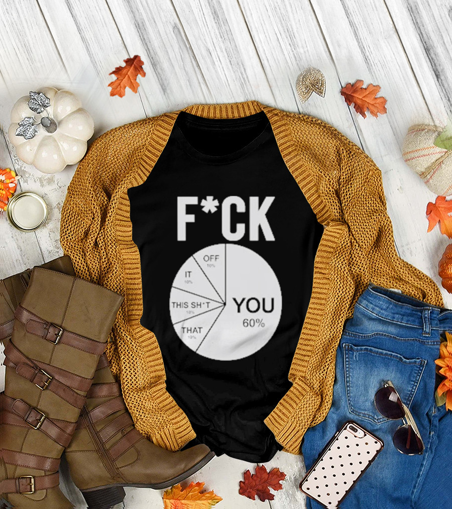 F*CK You Pie Chart 60 Percent T-Shirt