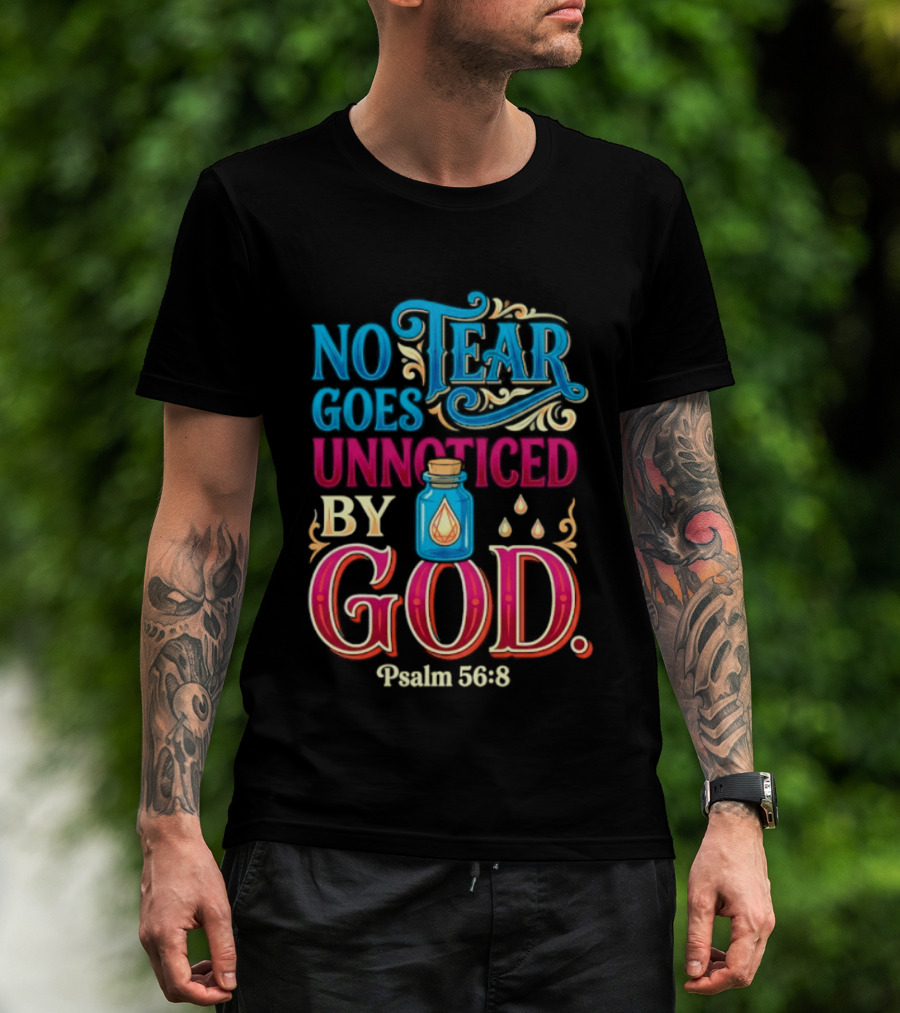 No Tear Goes Unnoticed By God Psalm 56 8 Inspirational Scripture With Tears In Bottle T-Shirt