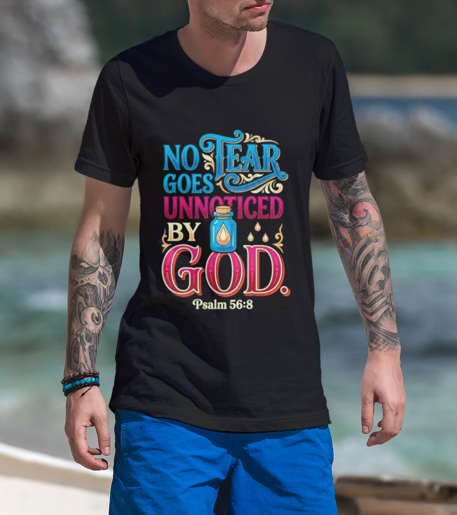 No Tear Goes Unnoticed By God Psalm 56 8 Inspirational Scripture With Tears In Bottle T-Shirt