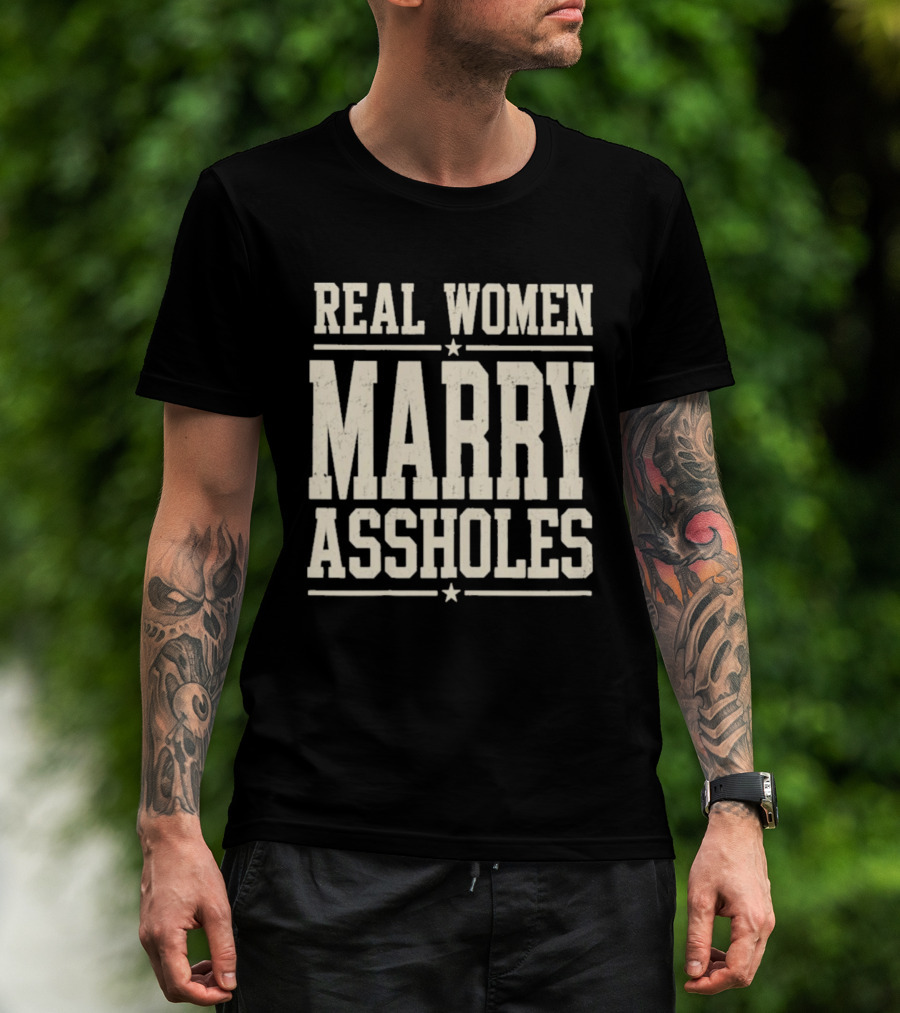 Real Women Marry Assholes T-Shirt