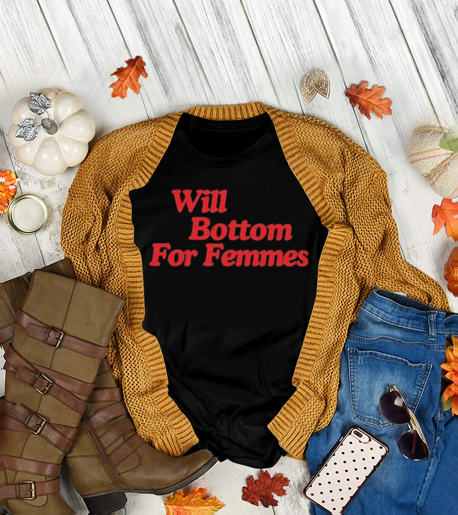 Will Bottom For Femmes T-Shirt