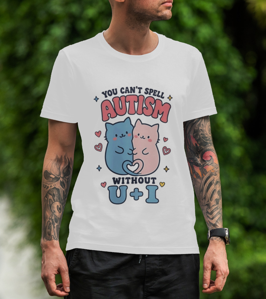 You Can't Spell Autism Without U And I Cute Cats And Hearts T-Shirt