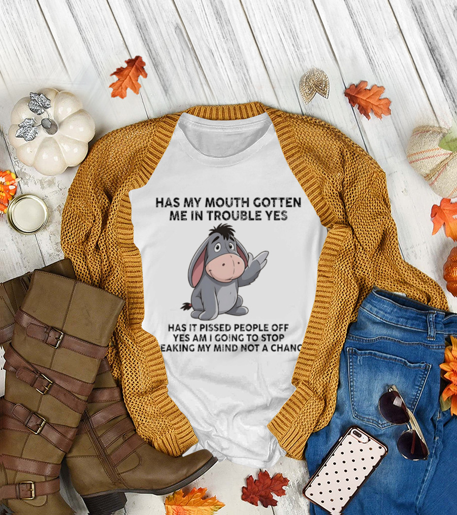 Eeyore Has My Mouth Gotten Me In Trouble Yes Am I Going To Stop Speaking My Mind Not A Chance T-Shirt