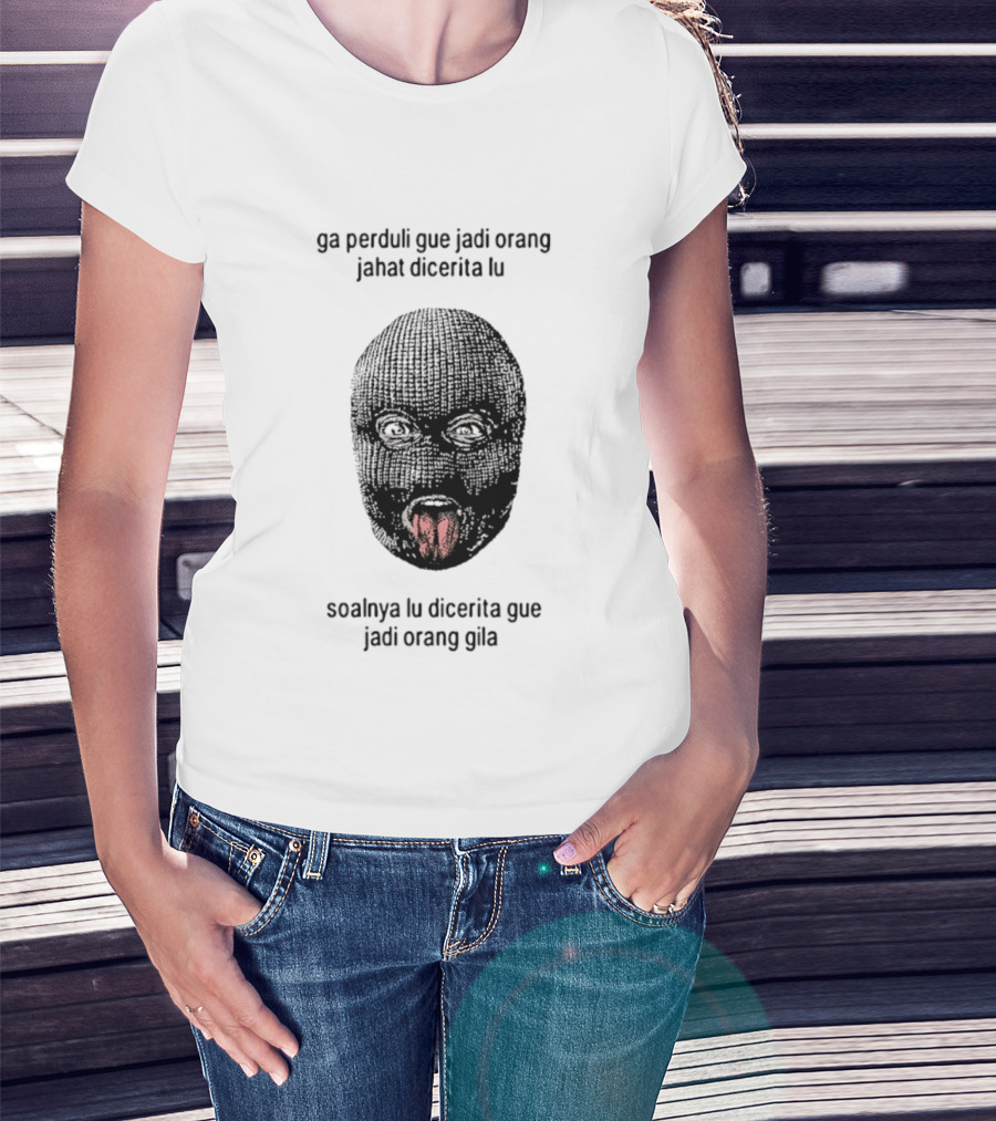 Ga Perduli Gue Jadi Orang Jahat Dicerita Lu Soalnya Lu Dicerita Gue Jadi Orang Gila Masked Face Tongue Out T-Shirt