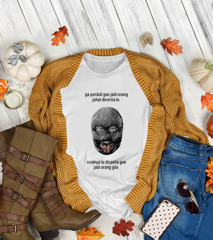 Ga Perduli Gue Jadi Orang Jahat Dicerita Lu Soalnya Lu Dicerita Gue Jadi Orang Gila Masked Face Tongue Out T-Shirt