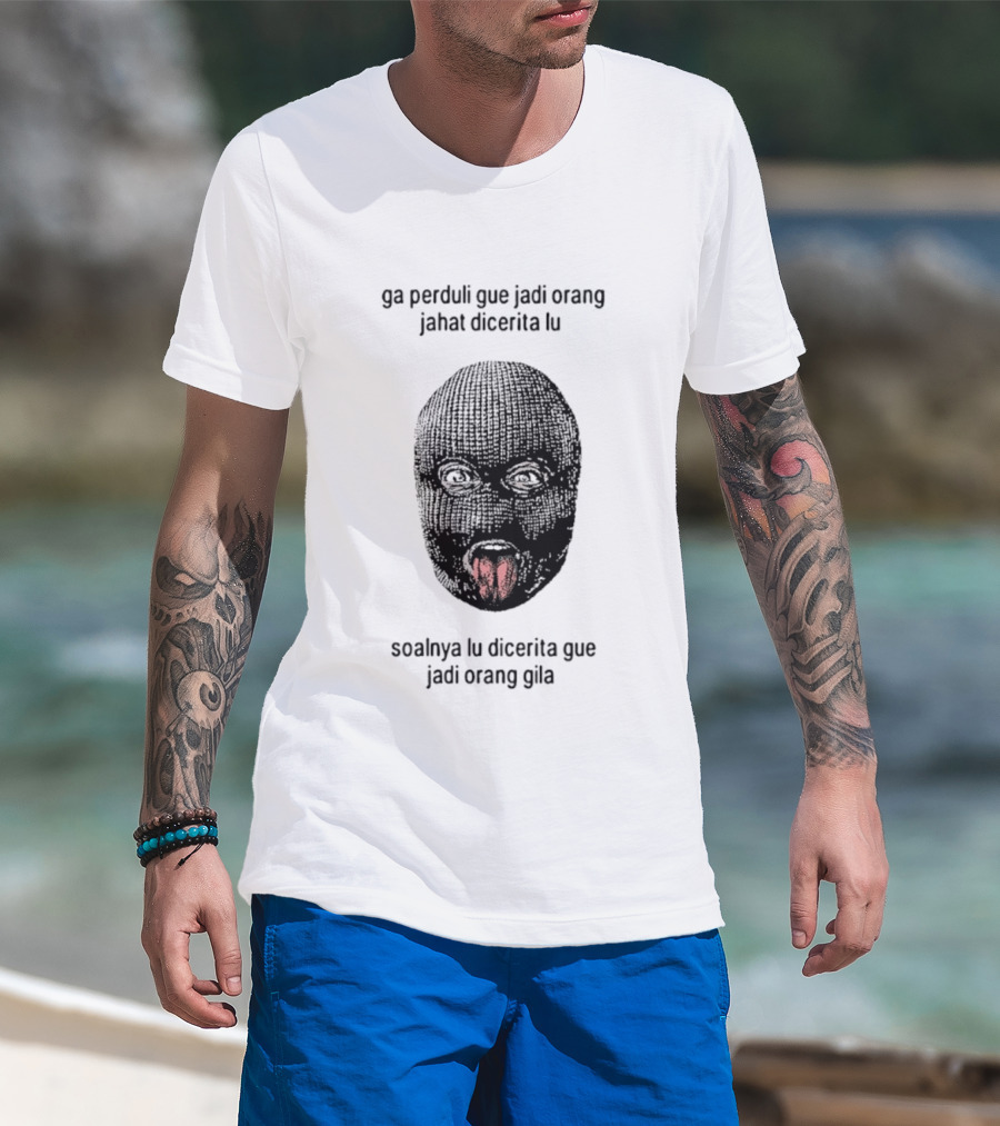 Ga Perduli Gue Jadi Orang Jahat Dicerita Lu Soalnya Lu Dicerita Gue Jadi Orang Gila Masked Face Tongue Out T-Shirt