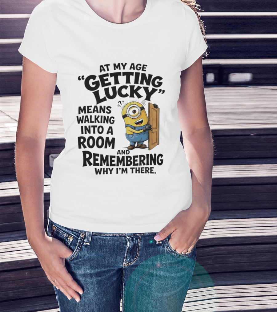 At My Age Getting Lucky Minion Remembering Walking Into A Room T-Shirt