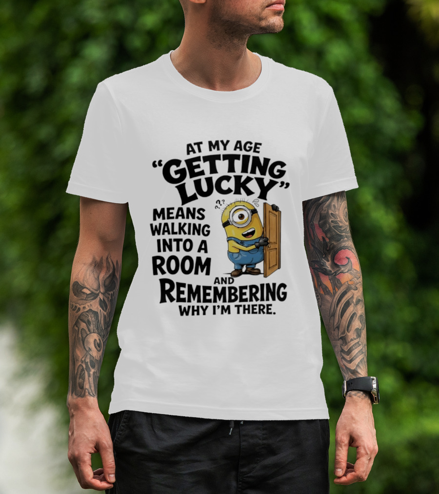 At My Age Getting Lucky Minion Remembering Walking Into A Room T-Shirt