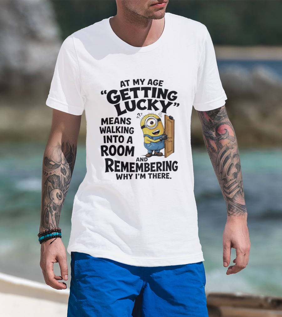 At My Age Getting Lucky Minion Remembering Walking Into A Room T-Shirt