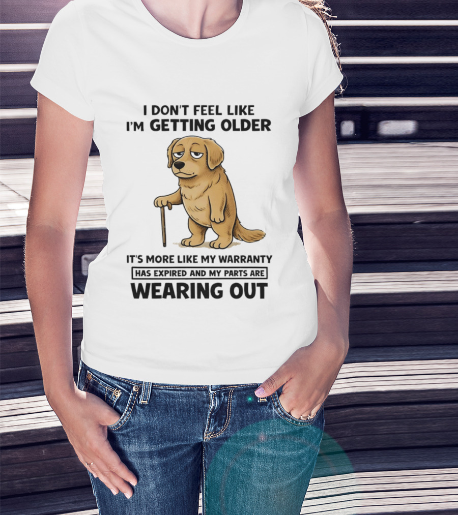 I Don't Feel Like I'm Getting Older Golden Retriever Warranty Expired Wearing Out T-Shirt