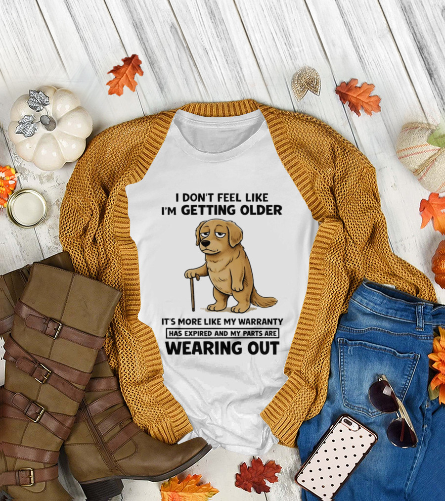 I Don't Feel Like I'm Getting Older Golden Retriever Warranty Expired Wearing Out T-Shirt