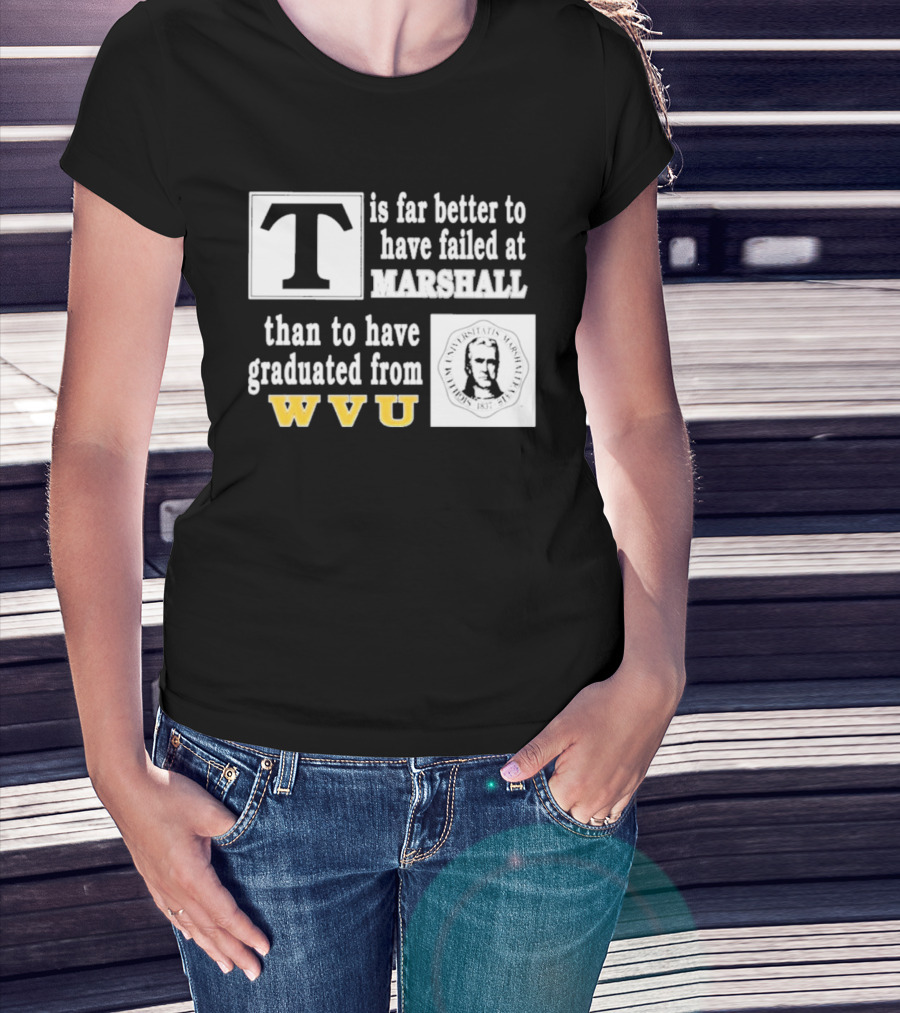 T Is Far Better To Have Failed At Marshall Than To Have Graduated From WVU T-Shirt