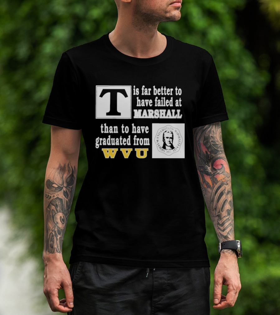 T Is Far Better To Have Failed At Marshall Than To Have Graduated From WVU T-Shirt