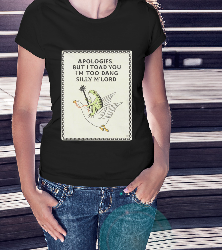 Apologies But I Toad You I'm Too Dang Silly M'Lord Frog Riding Goose T-Shirt