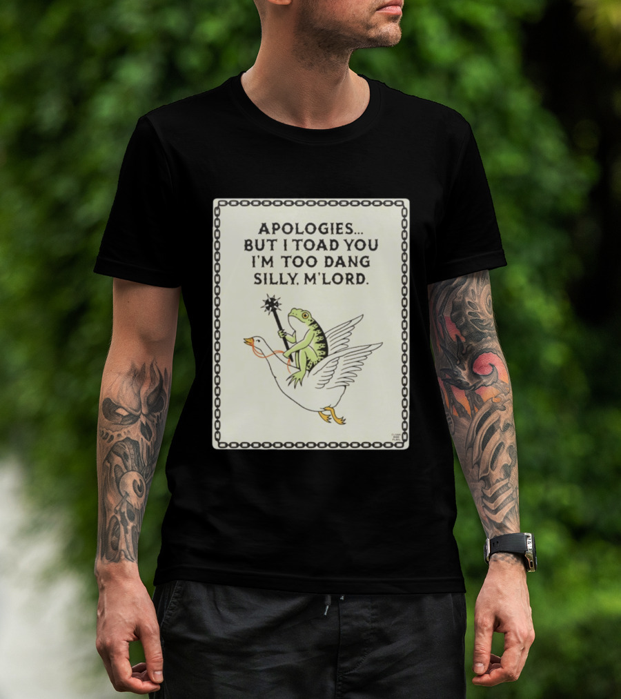 Apologies But I Toad You I'm Too Dang Silly M'Lord Frog Riding Goose T-Shirt