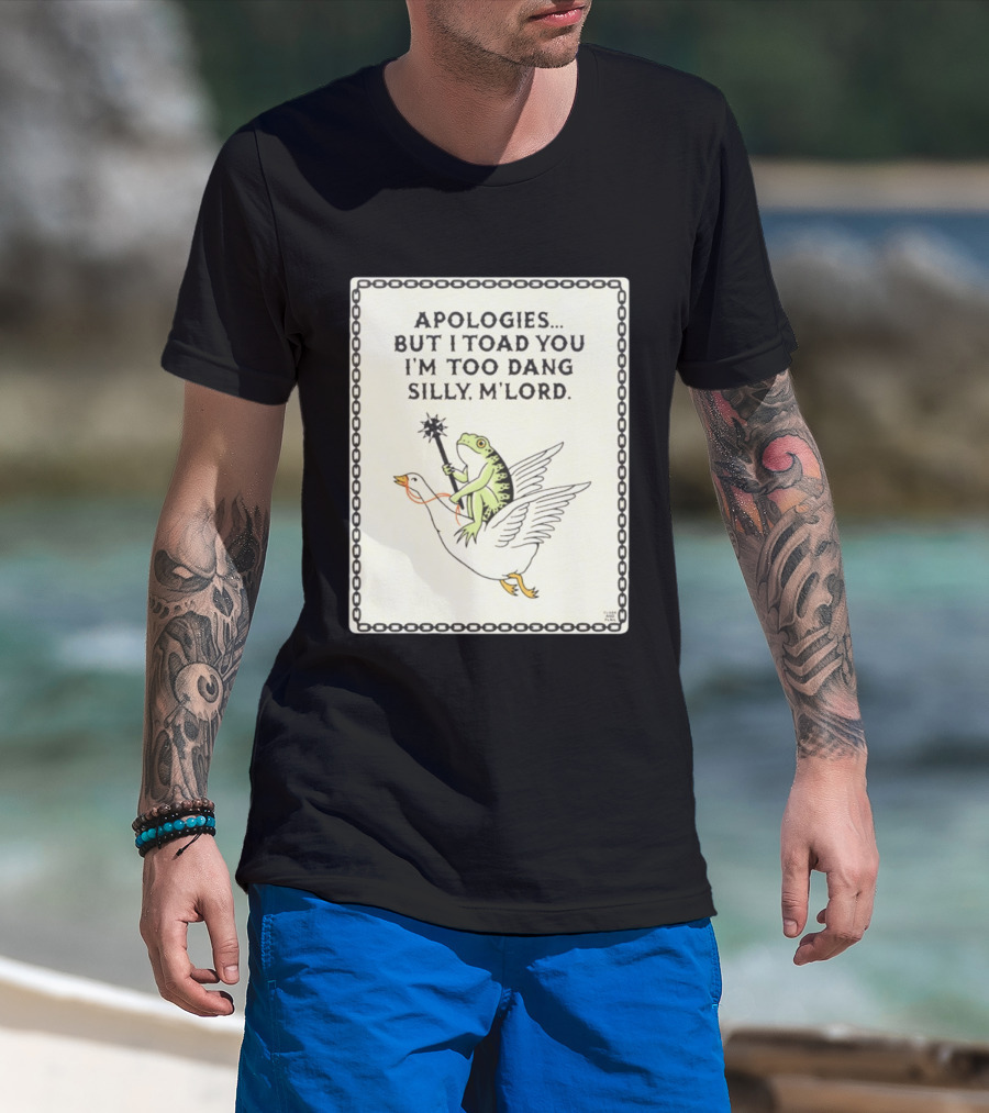 Apologies But I Toad You I'm Too Dang Silly M'Lord Frog Riding Goose T-Shirt