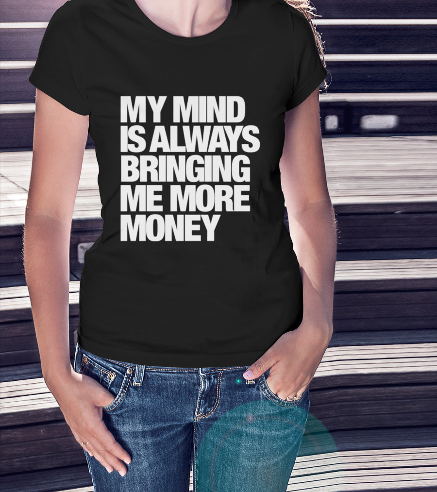 My Mind Is Always Bringing Me More Money T-Shirt