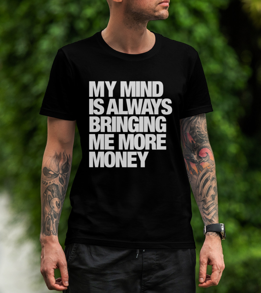 My Mind Is Always Bringing Me More Money T-Shirt
