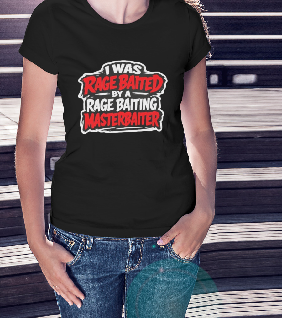 I Was Rage Baited By A Rage Baiting Masterbaiter T-Shirt